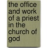 The Office And Work Of A Priest In The Church Of God by John Eddowes