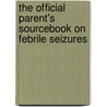 The Official Parent's Sourcebook On Febrile Seizures door Icon Health Publications
