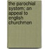 The Parochial System; An Appeal To English Churchmen