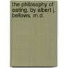 The Philosophy Of Eating. By Albert J. Bellows, M.D. door Albert J. (Albert Jones) Bellows