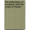 The Philosophy Of Evolution And The Crisis Of Theism by Count Goblet D'Alviella