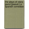 The Plays Of Clara Gazul [Pseud.] A Spanish Comedian by Prosper Mrime