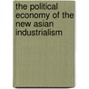 The Political Economy Of The New Asian Industrialism door Onbekend