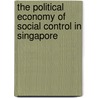 The Political Economy of Social Control in Singapore by Christopher Tremewan