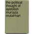 The Political Thought of Ayatollah Murtaza Mutahhari