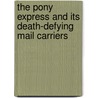 The Pony Express and Its Death-Defying Mail Carriers by Jeff C. Young