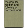 The Popular Religion And Folk-Lore Of Northern India by William Crooke