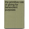 The Primitive Rule Of Giving For Benevolent Purposes by Scott John Richardson