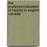 The Professionalization Of History In English Canada door Donald Wright