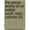 The Prose Works Of Sir Walter Scott, Bart, Volume 23 door Walter Scott