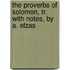 The Proverbs Of Solomon, Tr. With Notes, By A. Elzas
