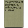 The Proverbs Of Solomon, Tr. With Notes, By A. Elzas door Robert C. Solomon