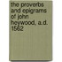 The Proverbs and Epigrams of John Heywood, A.D. 1562