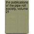 The Publications Of The Pipe Roll Society, Volume 21