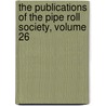 The Publications Of The Pipe Roll Society, Volume 26 door Pipe Roll Socie