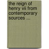 The Reign Of Henry Vii From Contemporary Sources ... door Anonymous Anonymous