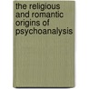 The Religious and Romantic Origins of Psychoanalysis door Suzanne R. Kirschner