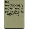 The Revolutionary Movement In Pennsylvania 1760-1776 door Charles H. Lincoln