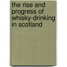 The Rise And Progress Of Whisky-Drinking In Scotland door Duncan M'Laren