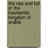 The Rise and Fall of the Hashemite Kingdom of Arabia