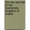 The Rise and Fall of the Hashemite Kingdom of Arabia door Kevin White