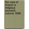 The Rose Of Sharon A Religious Souvenir, Volume 1846 door Caroline Mehetabel Sawyer