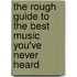 The Rough Guide To The Best Music You'Ve Never Heard