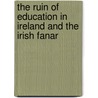 The Ruin Of Education In Ireland And The Irish Fanar door Frank Hugh O'Donnell