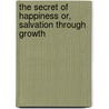 The Secret Of Happiness Or, Salvation Through Growth door Edmond Holmes