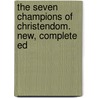The Seven Champions Of Christendom. New, Complete Ed by Richard Johnson