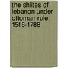 The Shiites of Lebanon Under Ottoman Rule, 1516-1788 door Stefan Winter