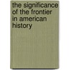 The Significance Of The Frontier In American History door Frederick Jackson Turner