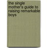 The Single Mother's Guide to Raising Remarkable Boys by Philip S. Hall
