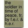 The Soldier In Time Of Peace, Tr. By F.E.R. & H.E.R. by Friedrich Wilhelm Hackländer