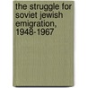 The Struggle For Soviet Jewish Emigration, 1948-1967 door Yaacov Ro'i