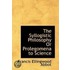 The Syllogistic Philosophy Or Prolegomena To Science