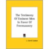 The Testimony Of Eminent Men In Favor Of Freemasonry door L. Carroll Judson
