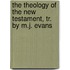 The Theology Of The New Testament, Tr. By M.J. Evans