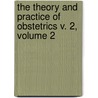 The Theory And Practice Of Obstetrics V. 2, Volume 2 by Pierre Cazeaux