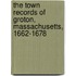 The Town Records Of Groton, Massachusetts, 1662-1678