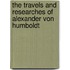 The Travels And Researches Of Alexander Von Humboldt