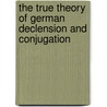 The True Theory Of German Declension And Conjugation door Augustus Henry Keane