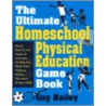 The Ultimate Homeschool Physical Education Game Book door Guy Bailey