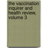 The Vaccination Inquirer And Health Review, Volume 3 by London Society