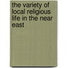 THE VARIETY OF LOCAL RELIGIOUS LIFE IN THE NEAR EAST by T. Kaizer