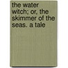 The Water Witch; Or, The Skimmer Of The Seas. A Tale by Unknown