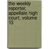 The Weekly Reporter, Appellate High Court, Volume 13
