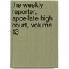 The Weekly Reporter, Appellate High Court, Volume 13 by David Sutherland
