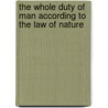 The Whole Duty Of Man According To The Law Of Nature door Samuel Puffendorf