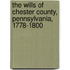 The Wills Of Chester County, Pennsylvania, 1778-1800